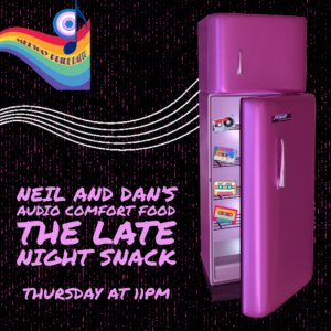 Neil & Dan’s Audio Comfort Food – Late Night Snack